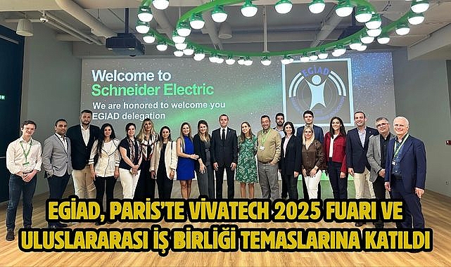 EGİAD, Paris’te VivaTech 2025 Fuarı ve Uluslararası İş Birliği Temaslarına Katıldı