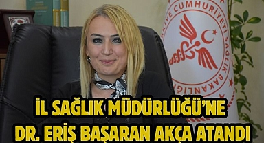 İl Sağlık Müdürlüğü’ne Dr. Eriş Başaran Akça Atandı