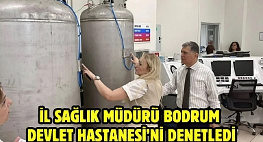 İl Sağlık Müdürü Bodrum Devlet Hastanesi’ni Denetledi