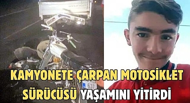 Kamyonete çarpan motosiklet sürücüsü yaşamını yitirdi