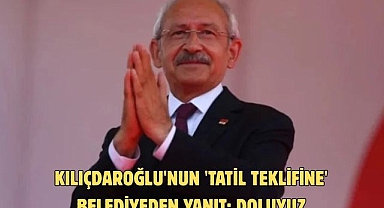 Kılıçdaroğlu'nun 'tatil teklifine' belediyeden yanıt: Doluyuz