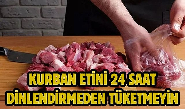 Kurban etini 24 saat dinlendirmeden tüketmeyin