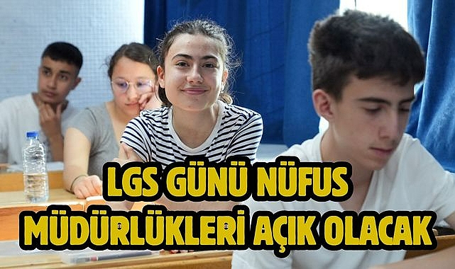 LGS Günü Nüfus Müdürlükleri Açık Olacak