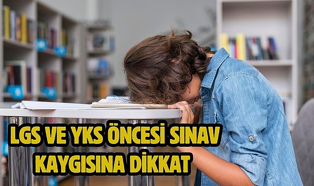 LGS VE YKS ÖNCESİ SINAV KAYGISINA DİKKAT 