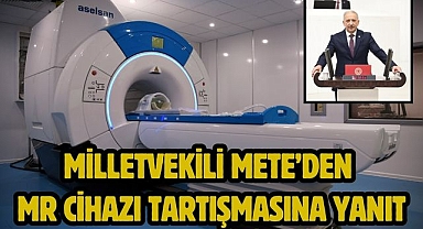 Milletvekili Mete’den MR Cihazı Tartışmasına Yanıt