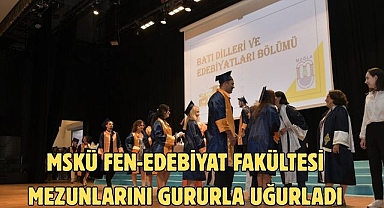 MSKÜ Fen-Edebiyat Fakültesi Mezunlarını Gururla Uğurladı