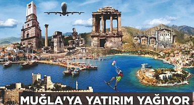 MUĞLA’YA YATIRIM YAĞIYOR