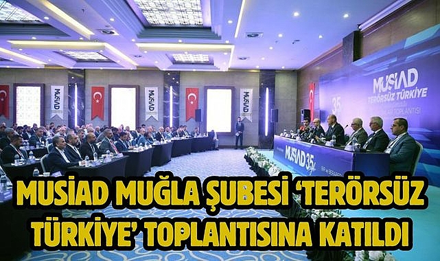 MUSİAD Muğla Şubesi 'Terörsüz Türkiye' toplantısına katıldı