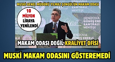 MUSKİ MAKAM ODASINI GÖSTEREMEDİ 