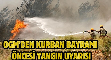 OGM’den Kurban Bayramı Öncesi Yangın Uyarısı