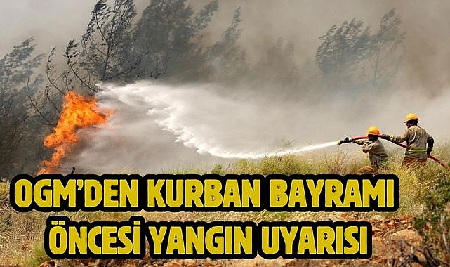 OGM'den Kurban Bayramı Öncesi Yangın Uyarısı