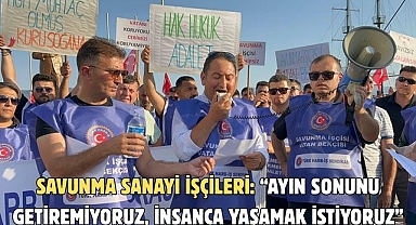Savunma sanayi işçileri: “Ayın sonunu getiremiyoruz, insanca yaşamak istiyoruz”