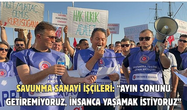 Savunma sanayi işçileri: "Ayın sonunu getiremiyoruz, insanca yaşamak istiyoruz"