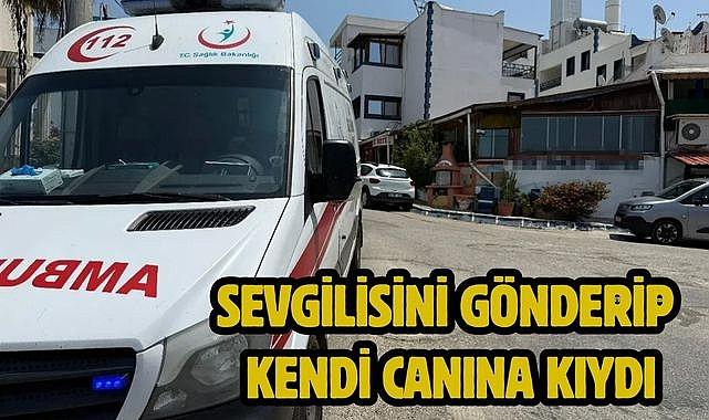 Sevgilisini gönderip kendi canına kıydı