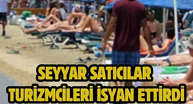 Seyyar Satıcılar Turizmcileri İsyan Ettirdi
