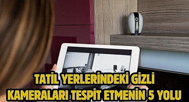 Tatil Yerlerindeki Gizli Kameraları Tespit Etmenin 5 Yolu