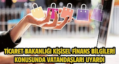 Ticaret Bakanlığı kişisel finans bilgileri konusunda vatandaşları uyardı