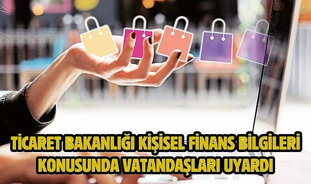 Ticaret Bakanlığı kişisel finans bilgileri konusunda vatandaşları uyardı
