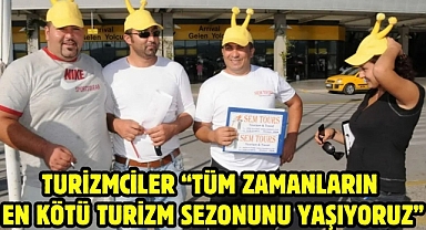 Turizmciler “Tüm zamanların en kötü turizm sezonunu yaşıyoruz”