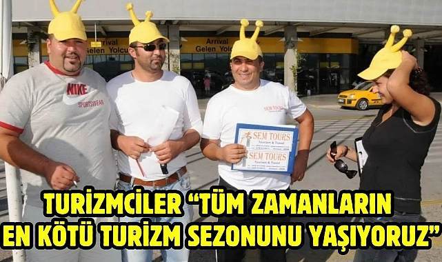Turizmciler "Tüm zamanların en kötü turizm sezonunu yaşıyoruz"