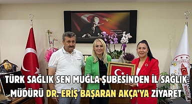 Türk Sağlık Sen Muğla Şubesinden İl Sağlık Müdürü Dr. Eriş BAŞARAN AKÇA’ya Ziyaret
