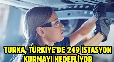 Turka, Türkiye’de 249 istasyon kurmayı hedefliyor