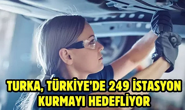 Turka, Türkiye'de 249 istasyon kurmayı hedefliyor