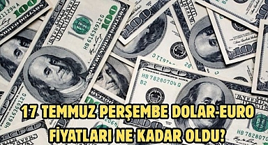 17 TEMMUZ PERŞEMBE DOLAR-EURO FİYATLARI NE KADAR OLDU?