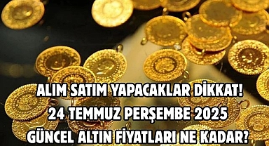 24 TEMMUZ PERŞEMBE2025 GÜNCEL ALTIN FİYATLARI NE KADAR?  ALIM SATIM YAPACAKLAR DİKKAT!