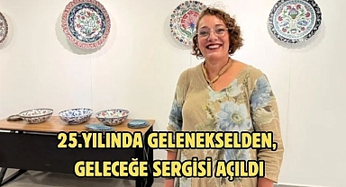 25.Yılında Gelenekselden, Geleceğe Sergisi açıldı