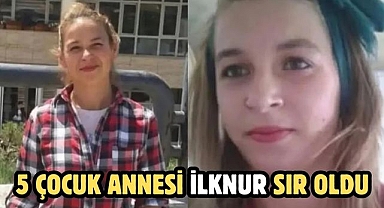 5 çocuk annesi İlknur sır oldu, ortadan kayboldu