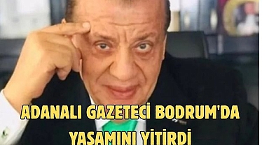 Adanalı gazeteci Bodrum'da yaşamını yitirdi