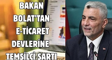 Bakan Bolat’tan E-Ticaret devlerine temsilci şartı