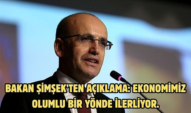 Bakan Şimşek'ten açıklama: Ekonomimiz olumlu bir yönde ilerliyor.