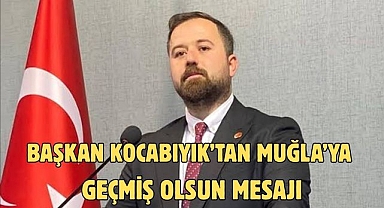 Başkan Kocabıyık’tan Muğla’ya Geçmiş Olsun Mesajı