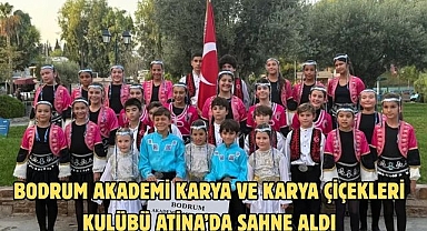 BODRUM AKADEMİ KARYA VE KARYA ÇİÇEKLERİ KULÜBÜ ATİNA’DA SAHNE ALDI