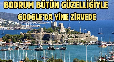BODRUM BÜTÜN GÜZELLİĞİYLE GOOGLE'DA YİNE ZİRVEDE