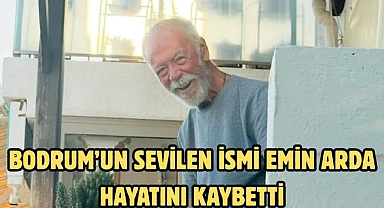Bodrum’un sevilen ismi Emin Arda hayatını kaybetti