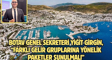 BOTAV Genel Sekreteri Yiğit Girgin, “Farklı gelir gruplarına yönelik paketler sunulmalı”