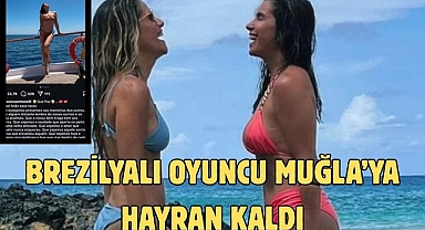 Brezilyalı oyuncu Muğla’ya Hayran Kaldı