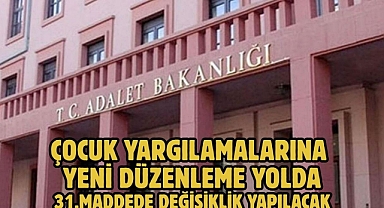 ÇOCUK YARGILAMALARINA YENİ DÜZENLEME YOLDA; 31.MADDEDE DEĞİŞİKLİK YAPILACAK