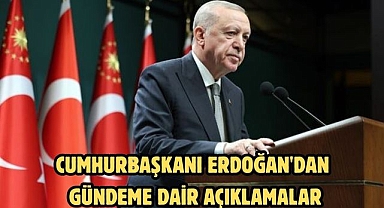 CUMHURBAŞKANI ERDOĞAN'DAN GÜNDEME DAİR AÇIKLAMALAR