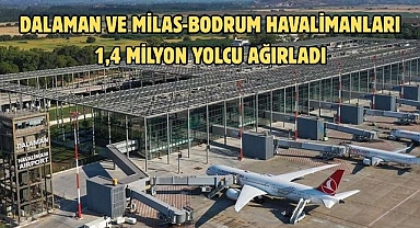 DALAMAN VE MİLAS-BODRUM HAVALİMANLARI 1,4 MİLYON YOLCU AĞIRLADI
