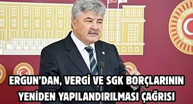 Ergun’dan, vergi ve SGK borçlarının yeniden yapılandırılması çağrısı