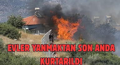 Evler yanmaktan son anda kurtarıldı