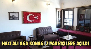 HACI ALİ AĞA KONAĞI ZİYARETÇİLERE AÇILDI