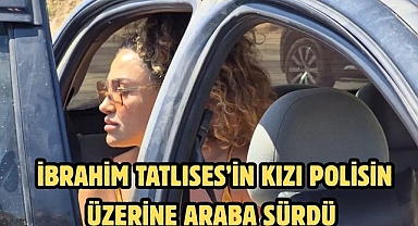 İbrahim Tatlıses’in Kızı Polisin Üzerine Araba Sürdü