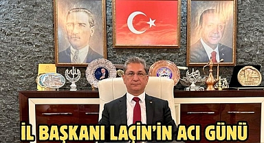 İl Başkanı Laçin’in Acı Günü