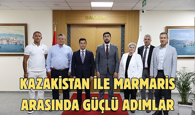 KAZAKİSTAN İLE MARMARİS ARASINDA GÜÇLÜ ADIMLAR