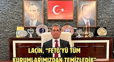 Laçin, “FETÖ’yü tüm kurumlarımızdan temizledik”